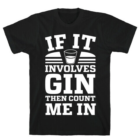 If It Involves Gin Then Count Me In T-Shirt