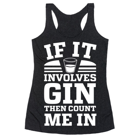 If It Involves Gin Then Count Me In Racerback Tank Top