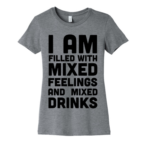 I Am Filled With Mixed Feelings and Mixed Drinks Womens T-Shirt