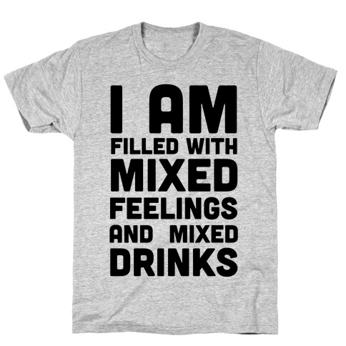 I Am Filled With Mixed Feelings and Mixed Drinks T-Shirt