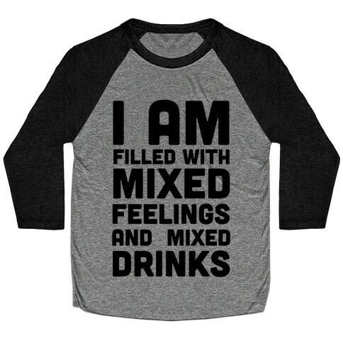 I Am Filled With Mixed Feelings and Mixed Drinks Baseball Tee