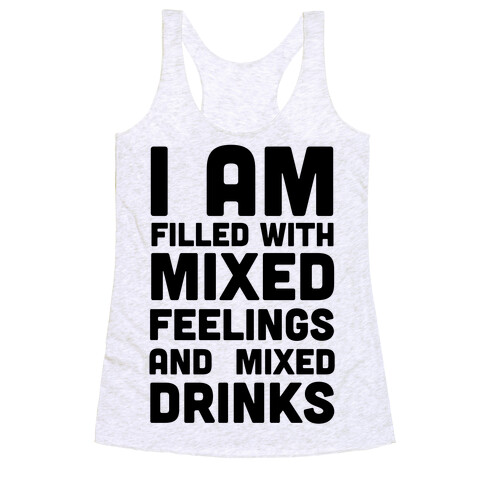 I Am Filled With Mixed Feelings and Mixed Drinks Racerback Tank Top