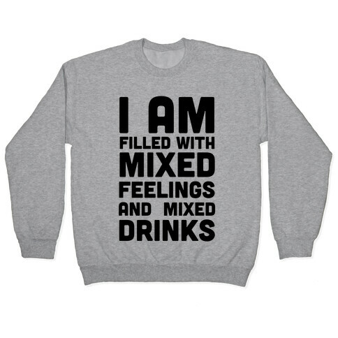 I Am Filled With Mixed Feelings and Mixed Drinks Pullover