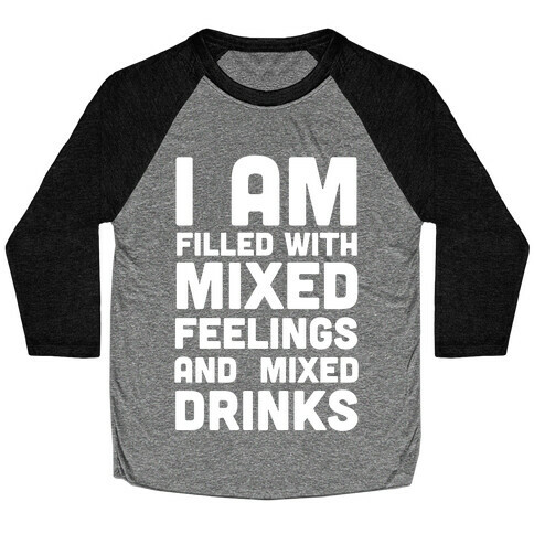 I Am Filled With Mixed Feelings and Mixed Drinks Baseball Tee