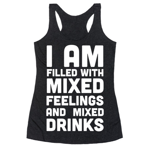 I Am Filled With Mixed Feelings and Mixed Drinks Racerback Tank Top