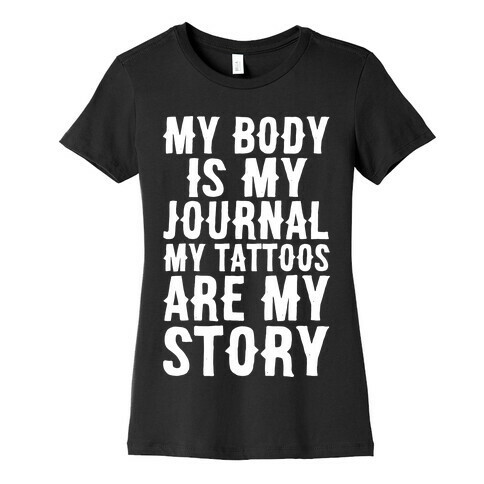 My Body Is My Journal My Tattoos Are My Story White Print Womens T-Shirt