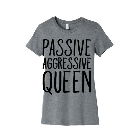 Passive Aggressive Queen  Womens T-Shirt