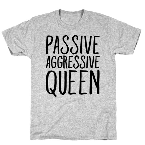 Passive Aggressive Queen  T-Shirt