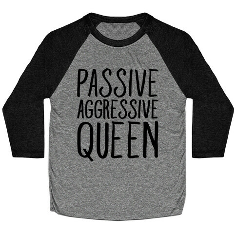 Passive Aggressive Queen  Baseball Tee
