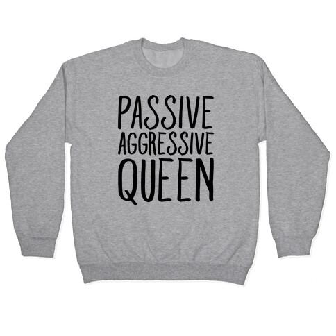 Passive Aggressive Queen  Pullover