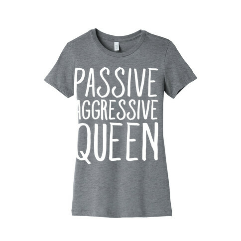 Passive Aggressive Queen White Print Womens T-Shirt