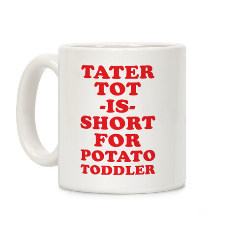 Tater Tot is Short for Potato Toddler Coffee Mug