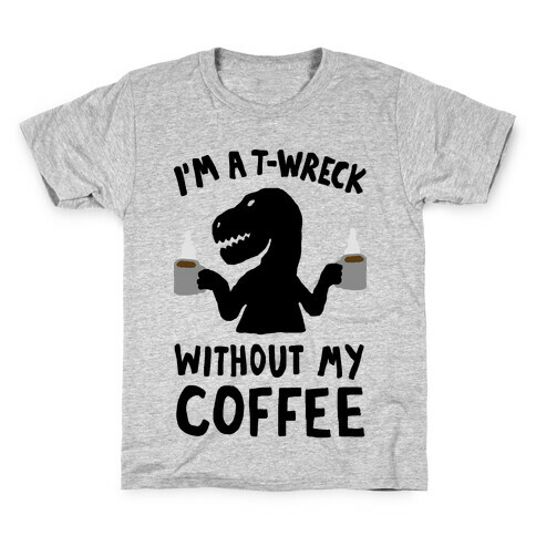 I'm A T-Wreck Without My Coffee Dinosaur Kids T-Shirt