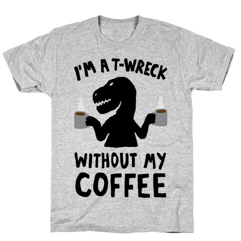 I'm A T-Wreck Without My Coffee Dinosaur T-Shirt