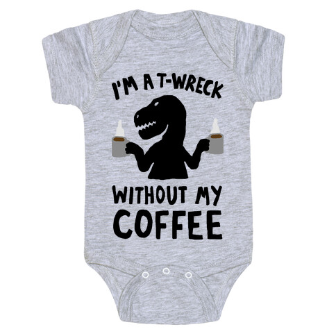 I'm A T-Wreck Without My Coffee Dinosaur Baby One-Piece