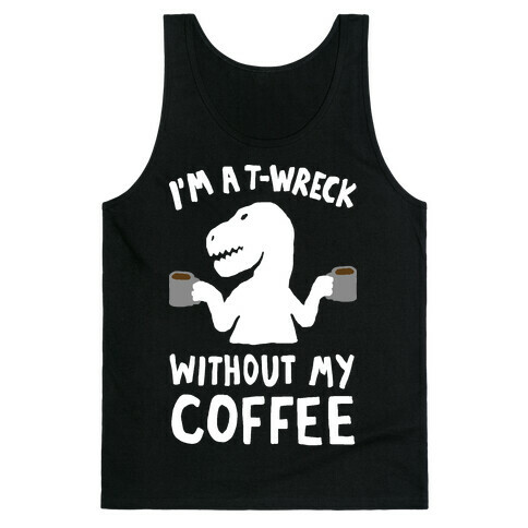 I'm A T-Wreck Without My Coffee Dinosaur Tank Top
