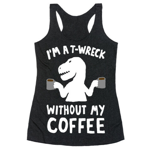 I'm A T-Wreck Without My Coffee Dinosaur Racerback Tank Top