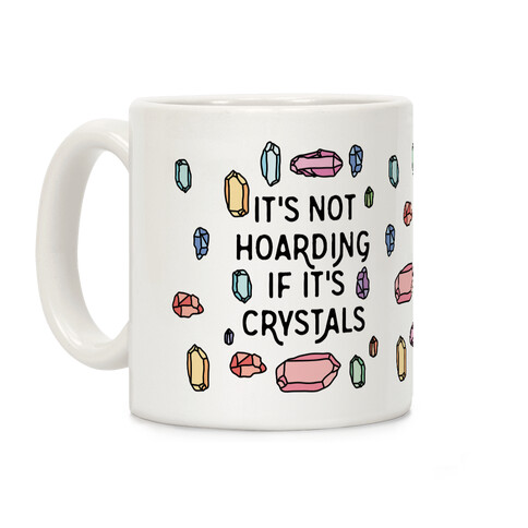 It's Not Hoarding If It's Crystals Coffee Mug