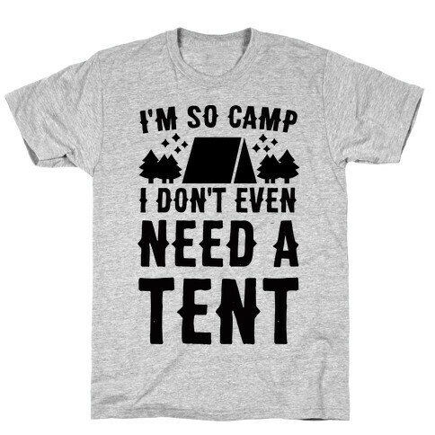 I'm So Camp, I Don't Even Need a Tent T-Shirt