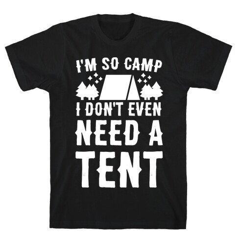 I'm So Camp, I Don't Even Need a Tent T-Shirt