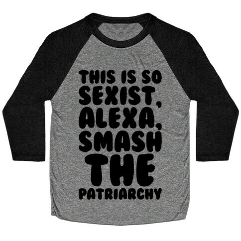 This Is So Sexist Alexa Smash The Patriarchy Baseball Tee