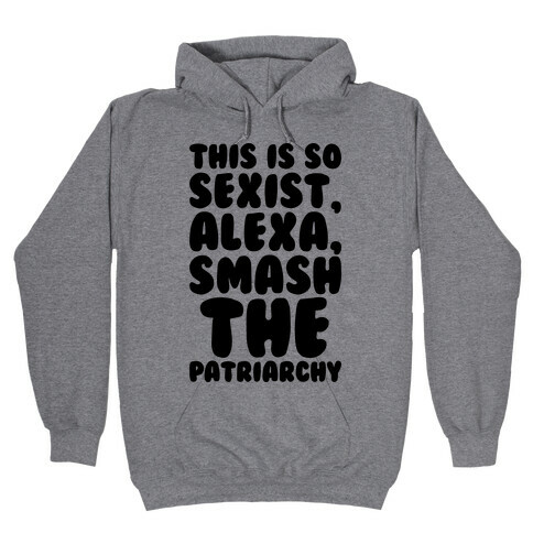 This Is So Sexist Alexa Smash The Patriarchy Hooded Sweatshirt