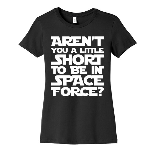Aren't You A Little Short To Be In Space Force Parody White Print Womens T-Shirt