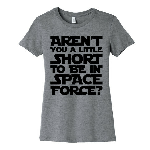 Aren't You A Little Short To Be In Space Force Parody Womens T-Shirt