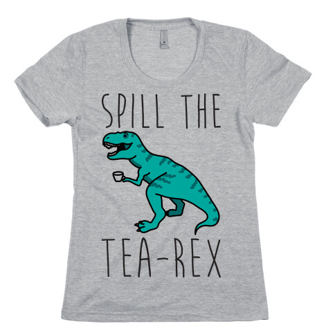 Spill The Tea-Rex Womens T-Shirt