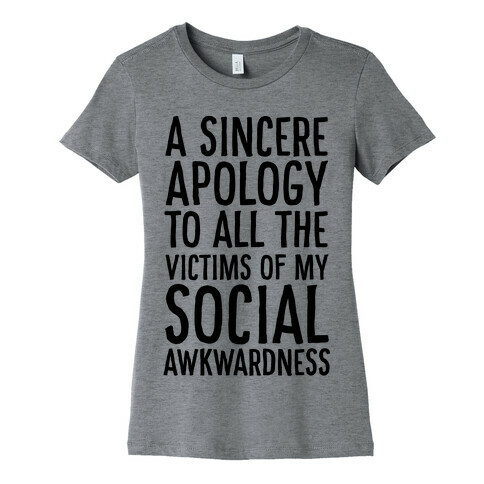 A Sincere Apology To All The Victims Of My Social Awkwardness  Womens T-Shirt