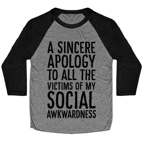 A Sincere Apology To All The Victims Of My Social Awkwardness  Baseball Tee