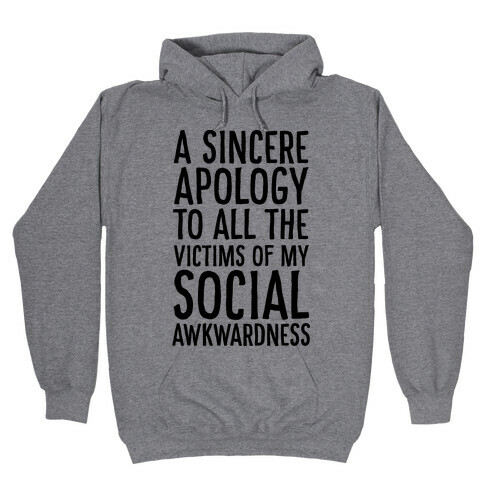 A Sincere Apology To All The Victims Of My Social Awkwardness  Hooded Sweatshirt
