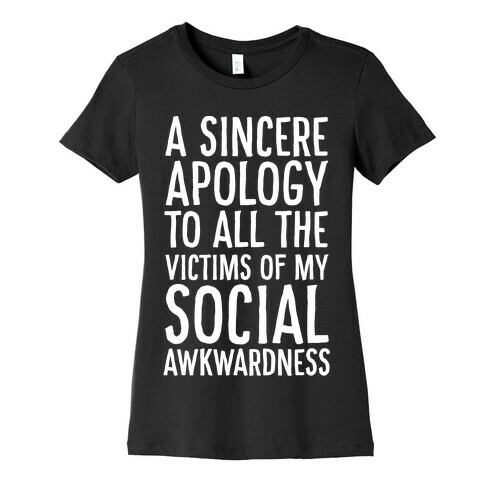 A Sincere Apology To All The Victims Of My Social Awkwardness  Womens T-Shirt