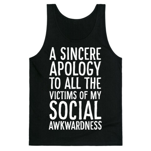 A Sincere Apology To All The Victims Of My Social Awkwardness  Tank Top