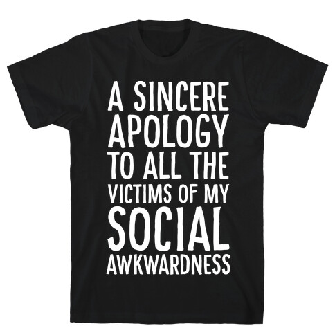 A Sincere Apology To All The Victims Of My Social Awkwardness  T-Shirt