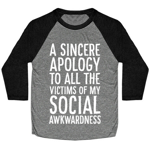 A Sincere Apology To All The Victims Of My Social Awkwardness  Baseball Tee