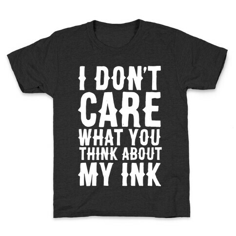 I Don't Care What You Think About My Ink White Print Kids T-Shirt