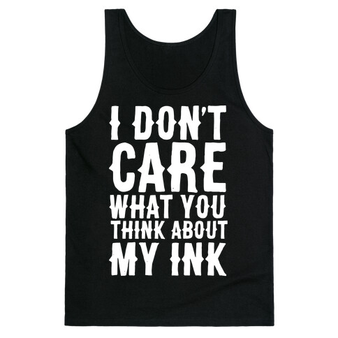 I Don't Care What You Think About My Ink White Print Tank Top