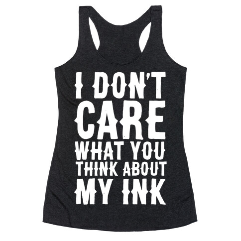 I Don't Care What You Think About My Ink White Print Racerback Tank Top