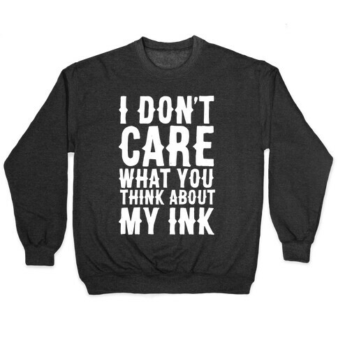 I Don't Care What You Think About My Ink White Print Pullover