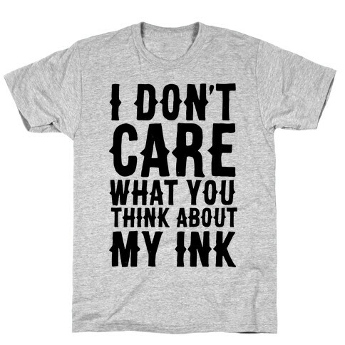 I Don't Care What You Think About My Ink T-Shirt