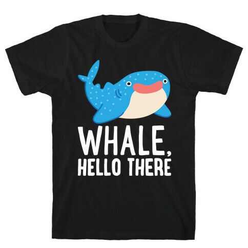 Whale, Hello There T-Shirt