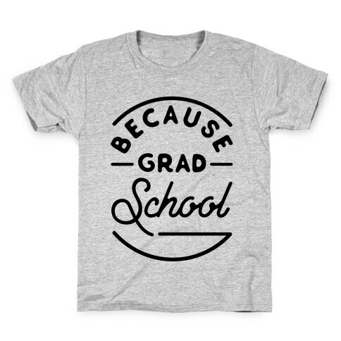 Because Grad School Kids T-Shirt