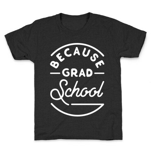 Because Grad School Kids T-Shirt