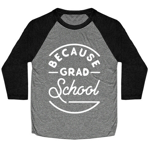 Because Grad School Baseball Tee