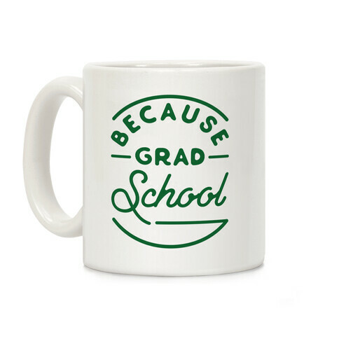 Because Grad School Coffee Mug