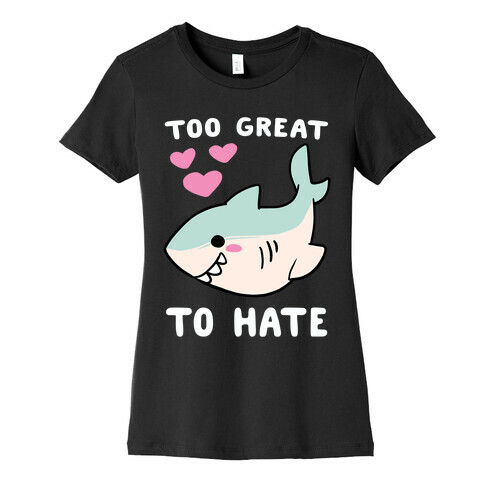 Too Great to Hate - Great White Shark Womens T-Shirt