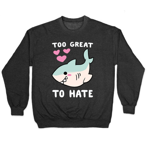Too Great to Hate - Great White Shark Pullover