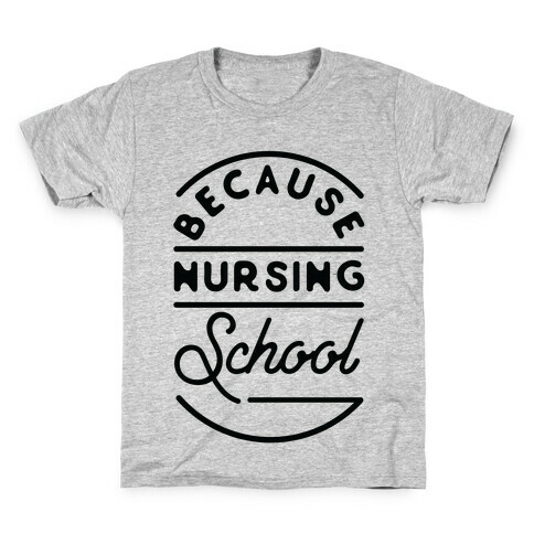 Because Nursing School Kids T-Shirt