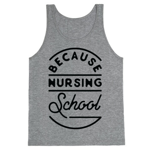 Because Nursing School Tank Top